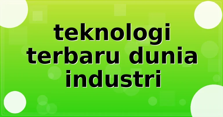 teknologi terbaru dunia industri