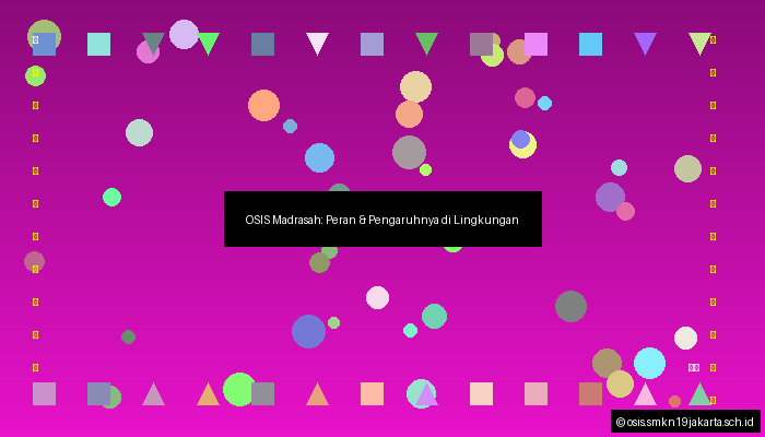 OSIS Madrasah: Peran & Pengaruhnya di Lingkungan